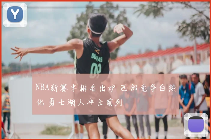 NBA新赛季排名出炉 西部竞争白热化 勇士湖人冲击前列