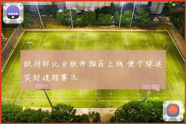 欧洲杯比分软件推荐上线 便于球迷实时追踪赛况