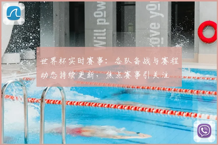 世界杯实时赛事：各队备战与赛程动态持续更新，焦点赛事引关注