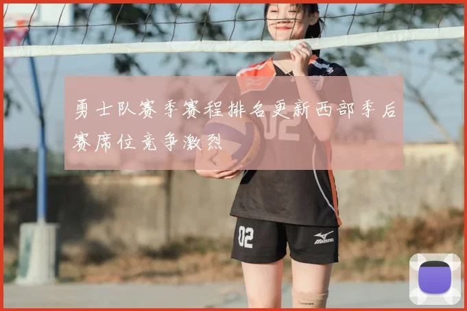 勇士队赛季赛程排名更新西部季后赛席位竞争激烈