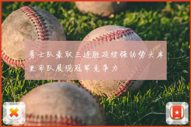勇士队豪取三连胜延续强劲势头库里率队展现冠军竞争力