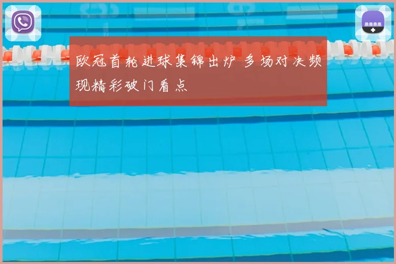 欧冠首轮进球集锦出炉 多场对决频现精彩破门看点